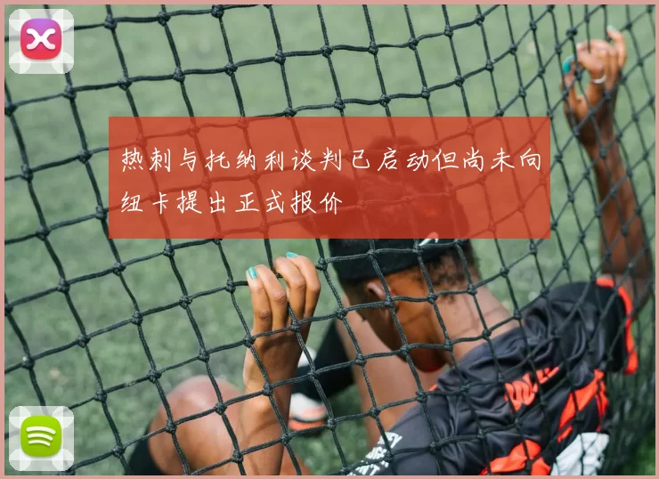 热刺与托纳利谈判已启动但尚未向纽卡提出正式报价